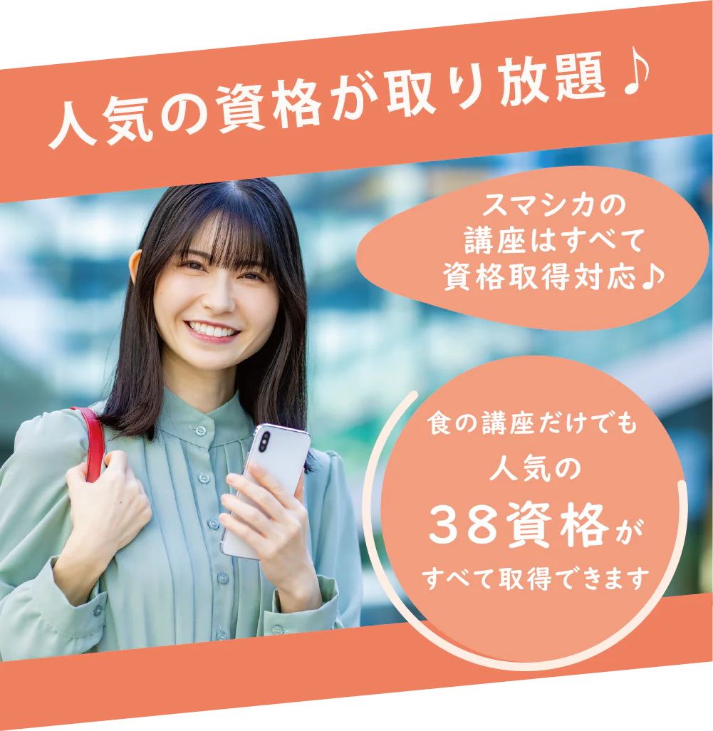 人気の資格が取り放題♪ スマシカの講座はすべて資格取得対応♪ 食の講座だけでも人気の38資格がすべて取得できます