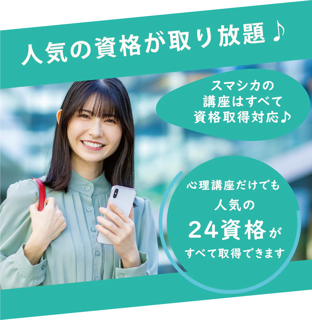 人気の資格が取り放題♪ スマシカの講座はすべて資格取得対応♪ 心理講座だけでも人気の24資格がすべて取得できます