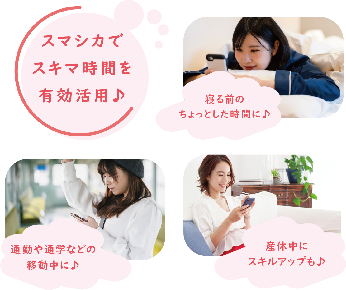 スマシカでスキマ時間を有効活用♪寝る前のちょっとした時間に♪通勤や通学などの移動中に♪産休中にスキルアップも♪