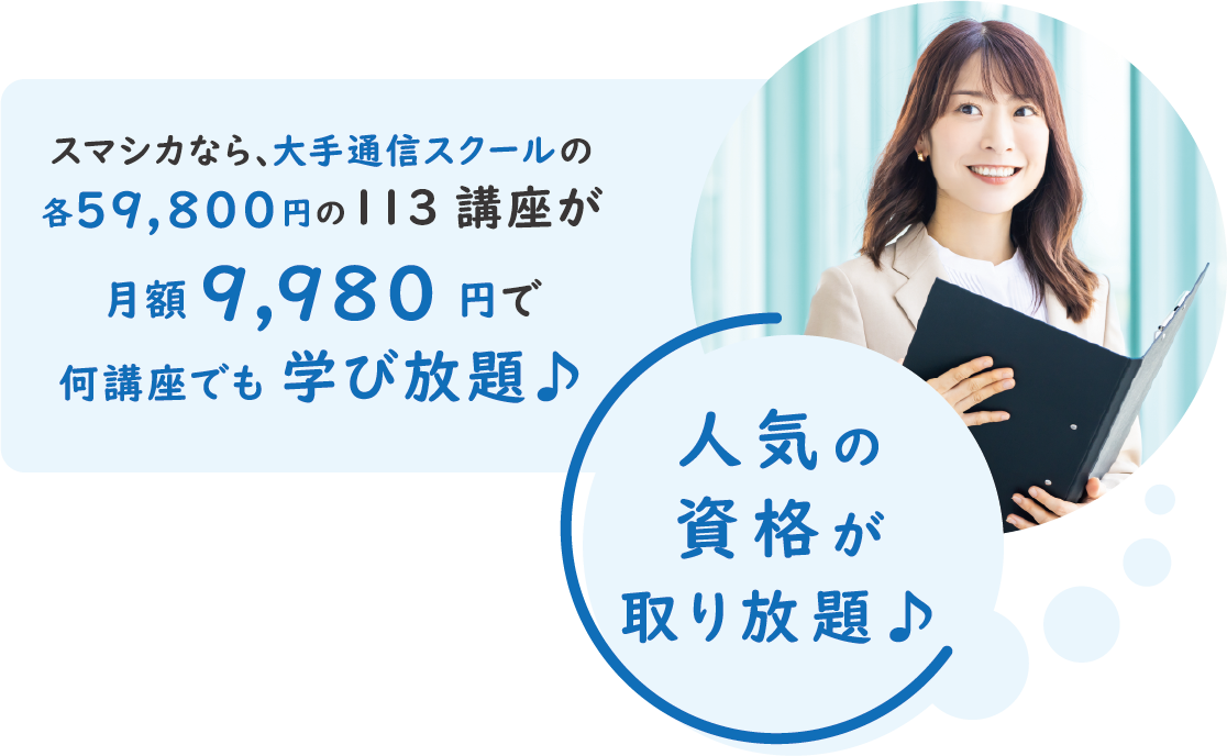 人気の資格が取り放題♪スマシカなら、大手通信スクールの各59,800円の113講座が月額9,980円で何講座でも学び放題