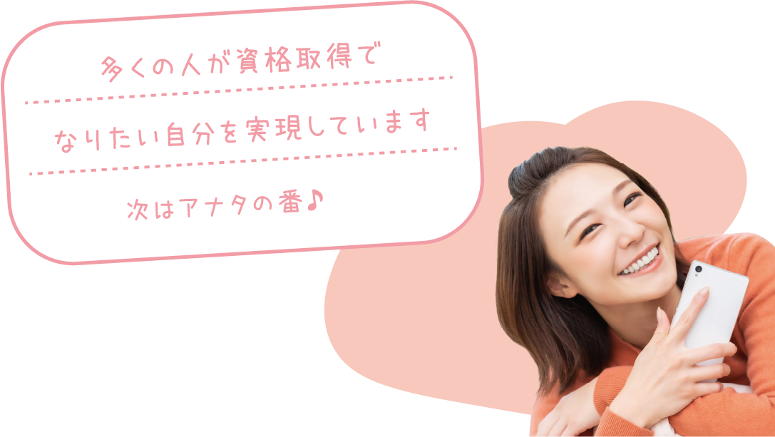 多くの人が資格取得でなりたい自分を実現しています次はアナタの番♪
